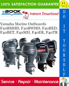 Yamaha Marine Outboards F40BMHD, F40BWHD, F40BED, F40BET, F40MH, F40ER, F40TR Service Repair Manual