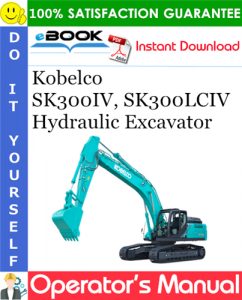 Kobelco SK300IV, SK300LCIV Hydraulic Excavator Operator's Manual