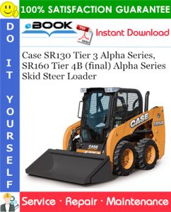 Case SR130 Tier 3 Alpha Series, SR160 Tier 4B (final) Alpha Series Skid Steer Loader