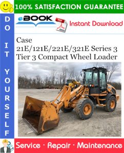 Case 21E/121E/221E/321E Series 3 Tier 3 Compact Wheel Loader Service Repair Manual