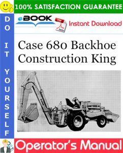 Case 680 Backhoe Construction King Operator's Manual