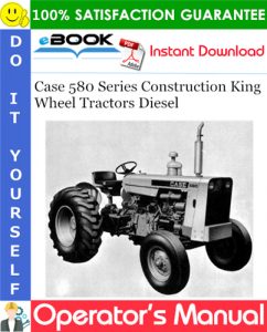 Case 580 Series Construction King Wheel Tractors Diesel Operator's Manual