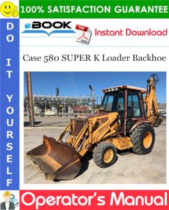 Case 580 SUPER K Loader Backhoe Operator's Manual