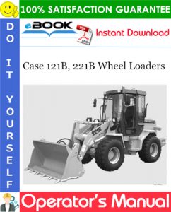 Case 121B, 221B Wheel Loaders Operator's Manual