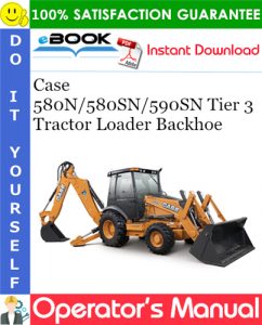 Case 580N/580SN/590SN Tier 3 Tractor Loader Backhoe Operator's Manual