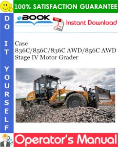 Case 836C / 856C / 836C AWD / 856C AWD Stage IV Motor Grader Operator's Manual