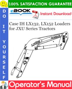 Case IH LX132, LX152 Loaders Operator's Manual (for JXU Series Tractors)