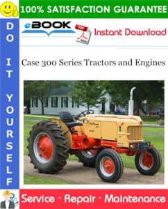 Case 300 Series Tractors and Engines Service Repair Manual