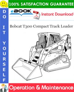 Bobcat T300 Compact Track Loader Operation & Maintenance Manual