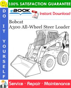 Bobcat A300 All-Wheel Steer Loader Service Repair Manual