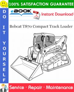 Bobcat T870 Compact Track Loader Service Repair Manual (S/N B47H11001 & Above)