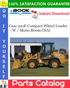 Case 221E Compact Wheel Loader - W / Mono Boom (NA) Parts Catalog